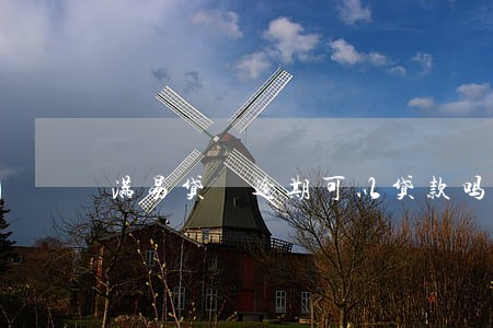 满易贷 逾期可以贷款吗 满易贷 逾期可以贷款吗